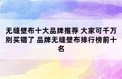 无缝壁布十大品牌推荐 大家可千万别买错了 品牌无缝壁布排行榜前十名